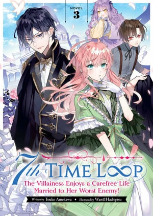 7th Time Loop The Villainess Enjoys A Carefree Life Married To Her Worst Enemy! (Light Novel) Vol. 3 3 7th Time Loop The Villainess Enjoys A Carefree Life Married To Her Worst Enemy! (Light Novel) Vol. 3