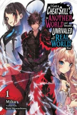 I Got A Cheat Skill In Another World And Became Unrivaled In The Real World, Too, Vol. 1 LN